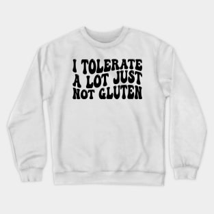 i tolerate a lot just not gluten Crewneck Sweatshirt